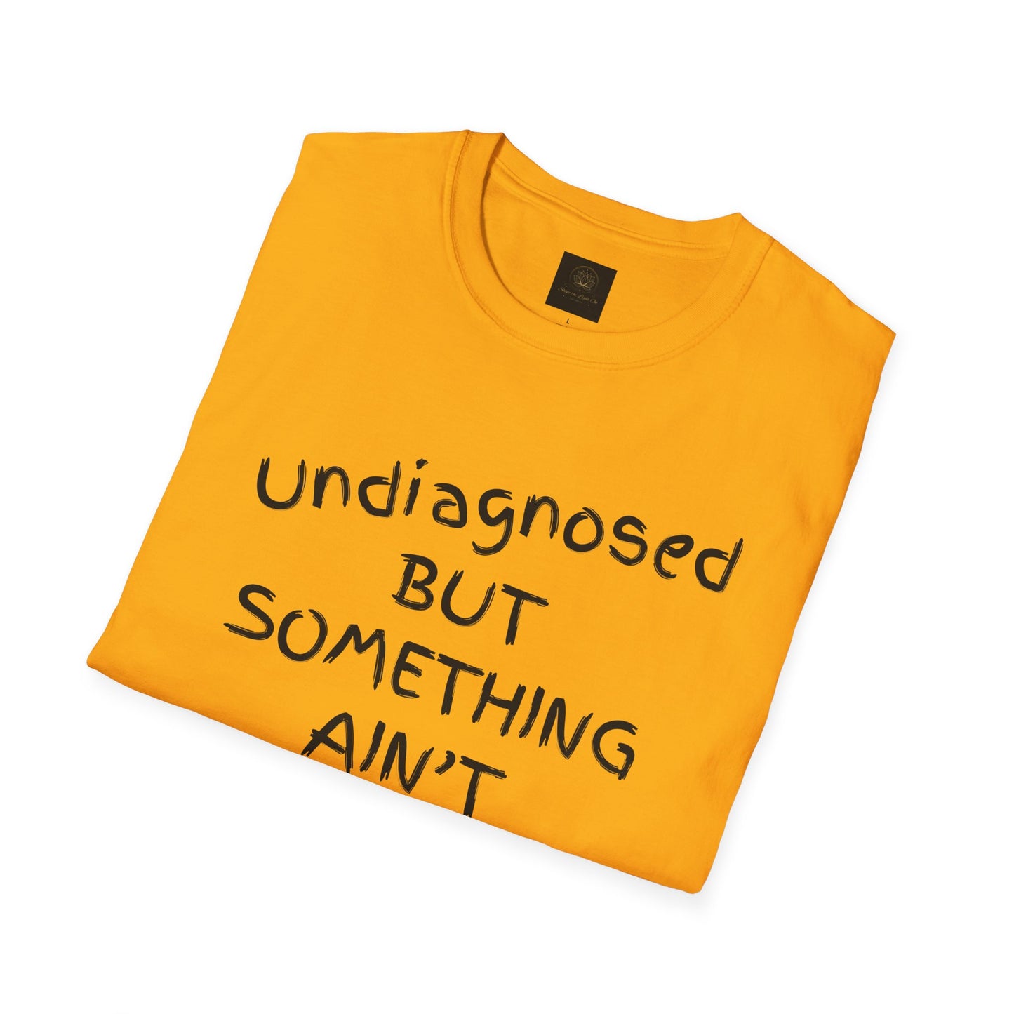 Unisex Softstyle T-Shirt 'Undiagnosed But Something Ain't Right'