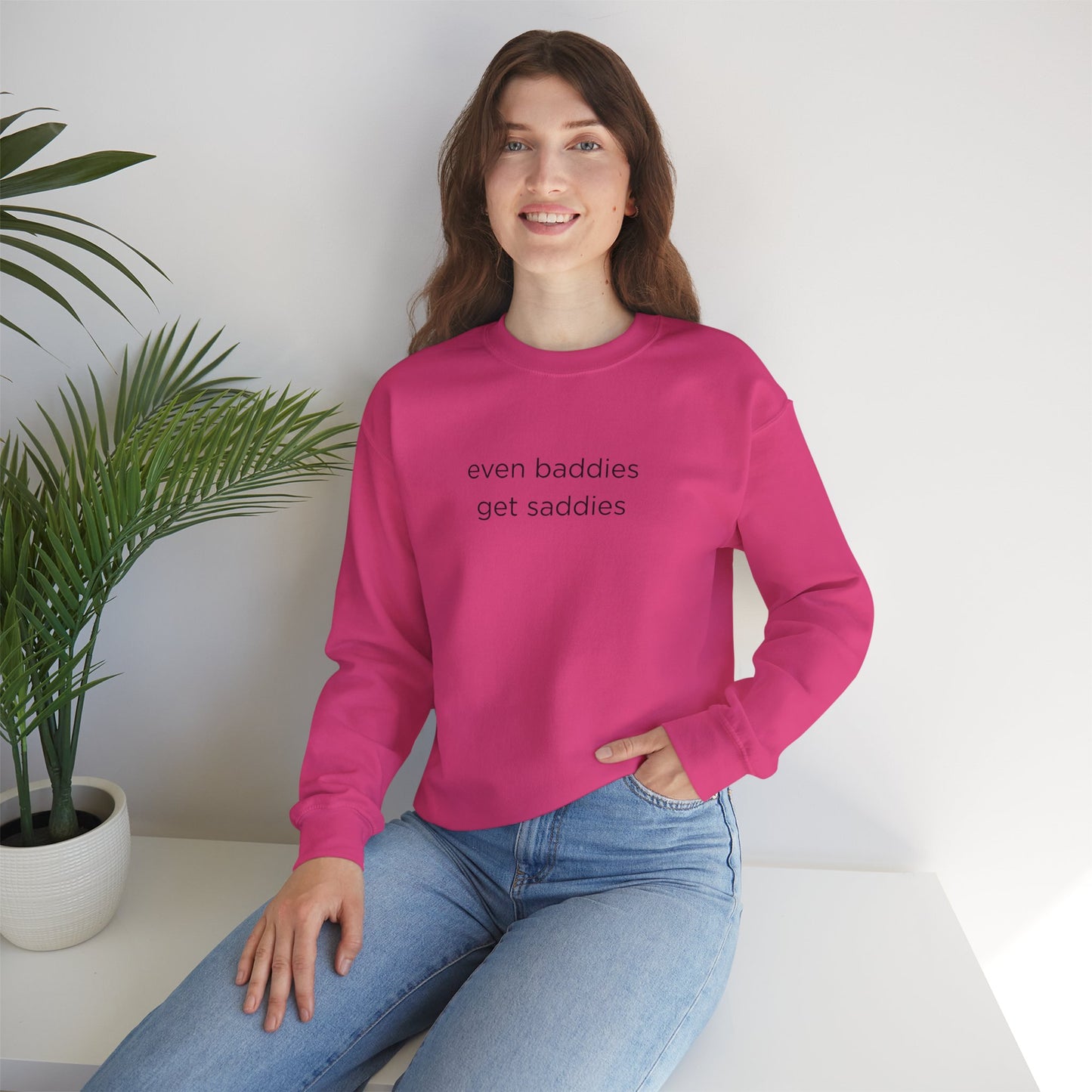 Unisex Crewneck Sweatshirt - Even Baddies Get Saddies, Cozy Gift, Comfortable Fashion, Cute Sweatshirt, Ideal for Casual Wear