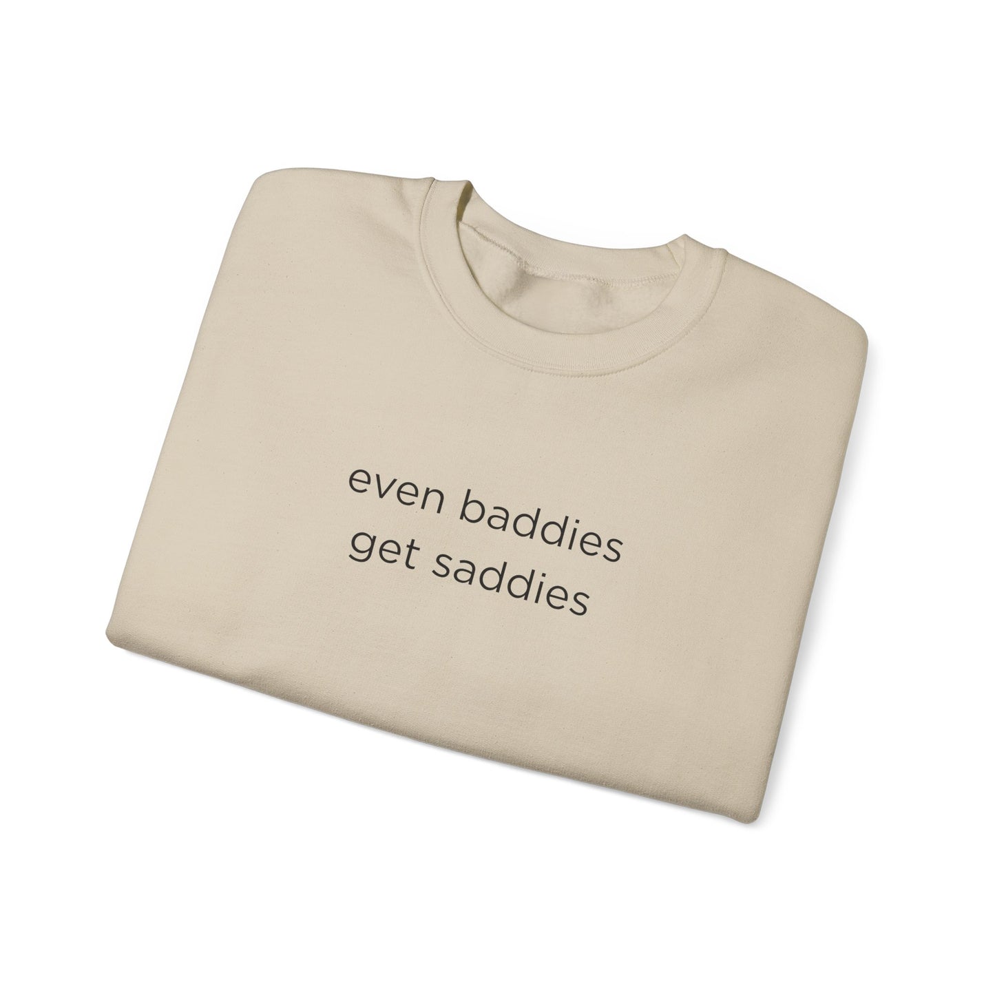 Unisex Crewneck Sweatshirt - Even Baddies Get Saddies, Cozy Gift, Comfortable Fashion, Cute Sweatshirt, Ideal for Casual Wear