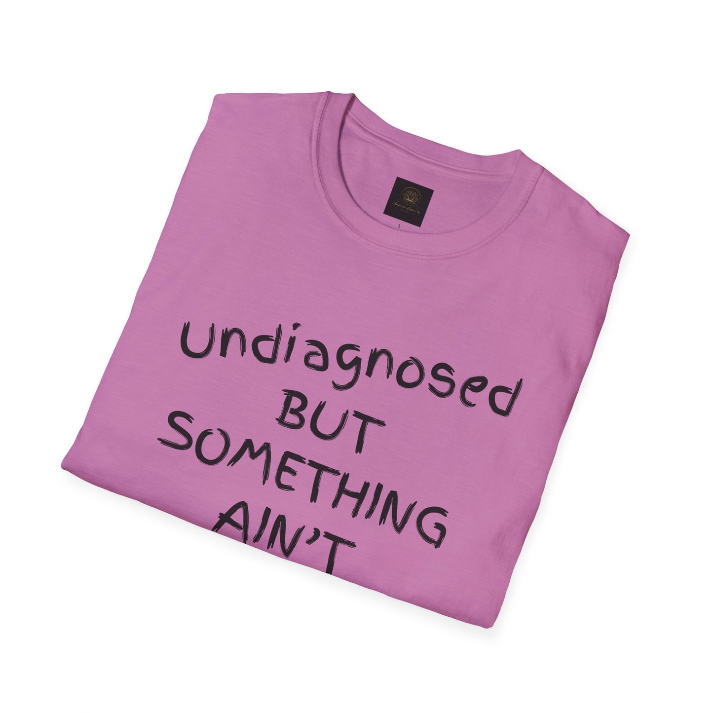 Unisex Softstyle T-Shirt 'Undiagnosed But Something Ain't Right'