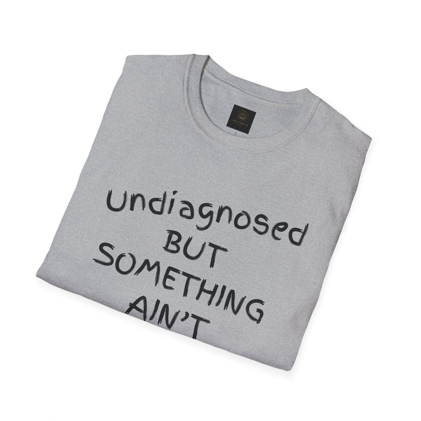 Unisex Softstyle T-Shirt 'Undiagnosed But Something Ain't Right'