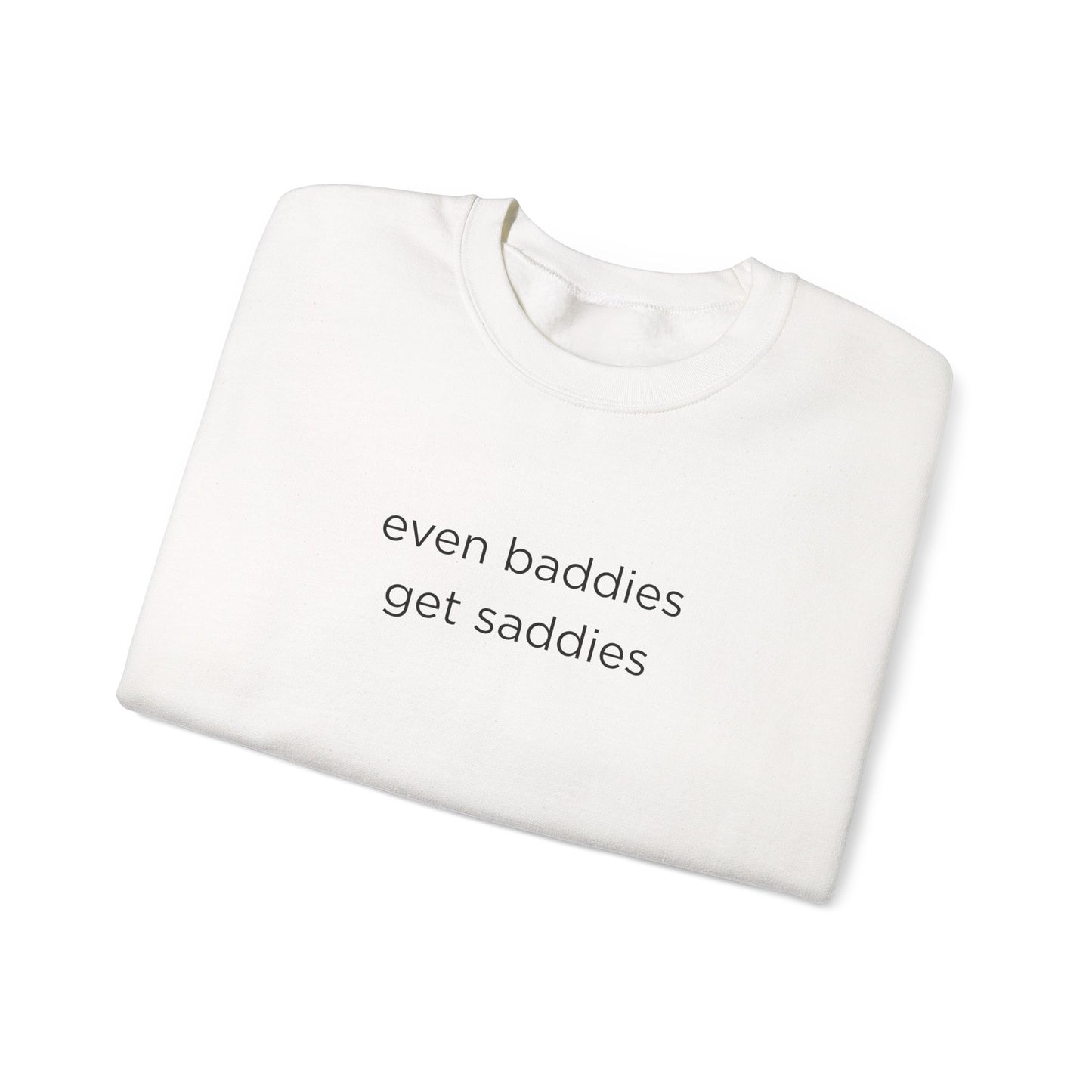Unisex Crewneck Sweatshirt - Even Baddies Get Saddies, Cozy Gift, Comfortable Fashion, Cute Sweatshirt, Ideal for Casual Wear
