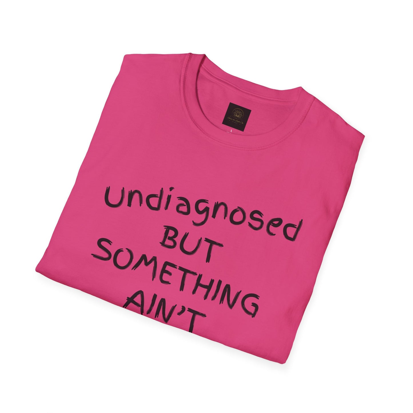 Unisex Softstyle T-Shirt 'Undiagnosed But Something Ain't Right'