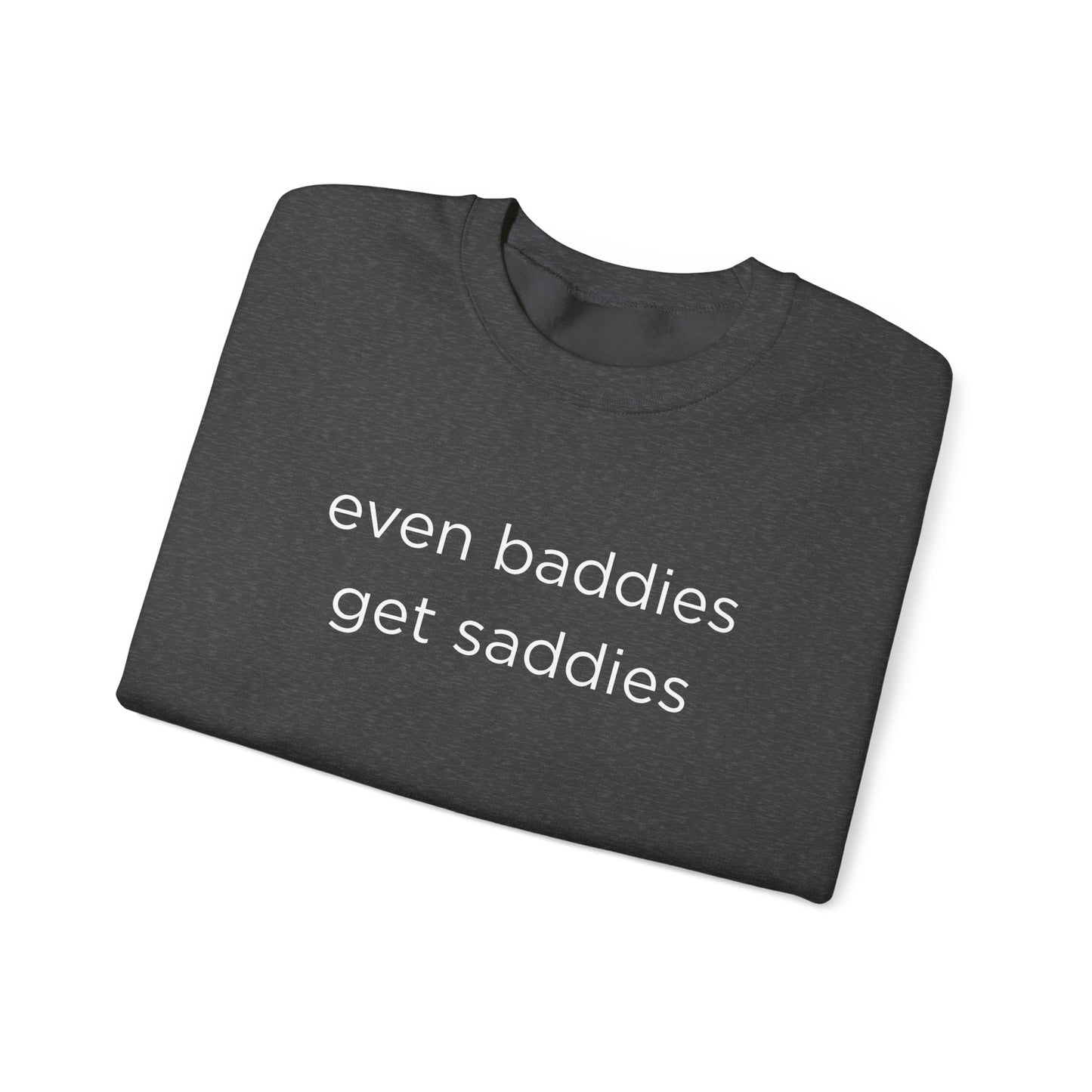 Unisex Crewneck Sweatshirt - Even Baddies Get Saddies, Cozy Gift, Comfortable Fashion, Cute Sweatshirt, Ideal for Casual Wear