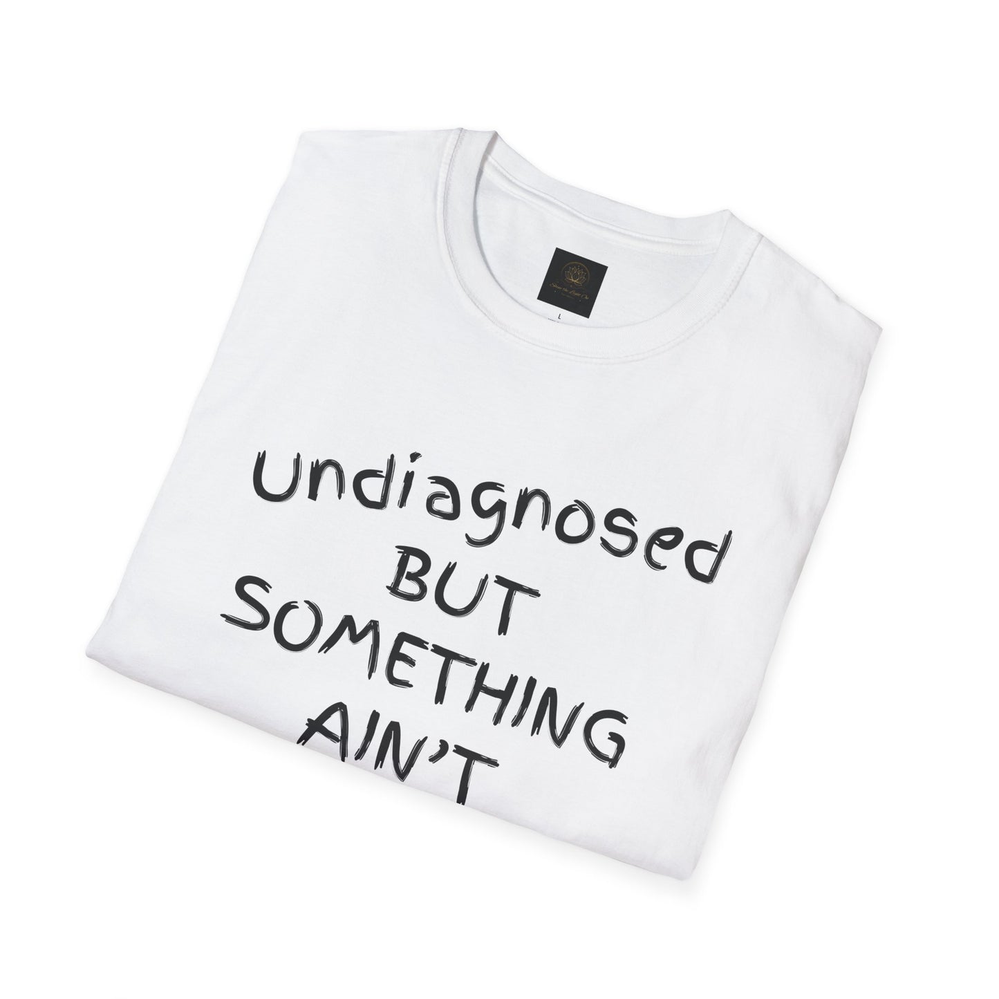 Unisex Softstyle T-Shirt 'Undiagnosed But Something Ain't Right'