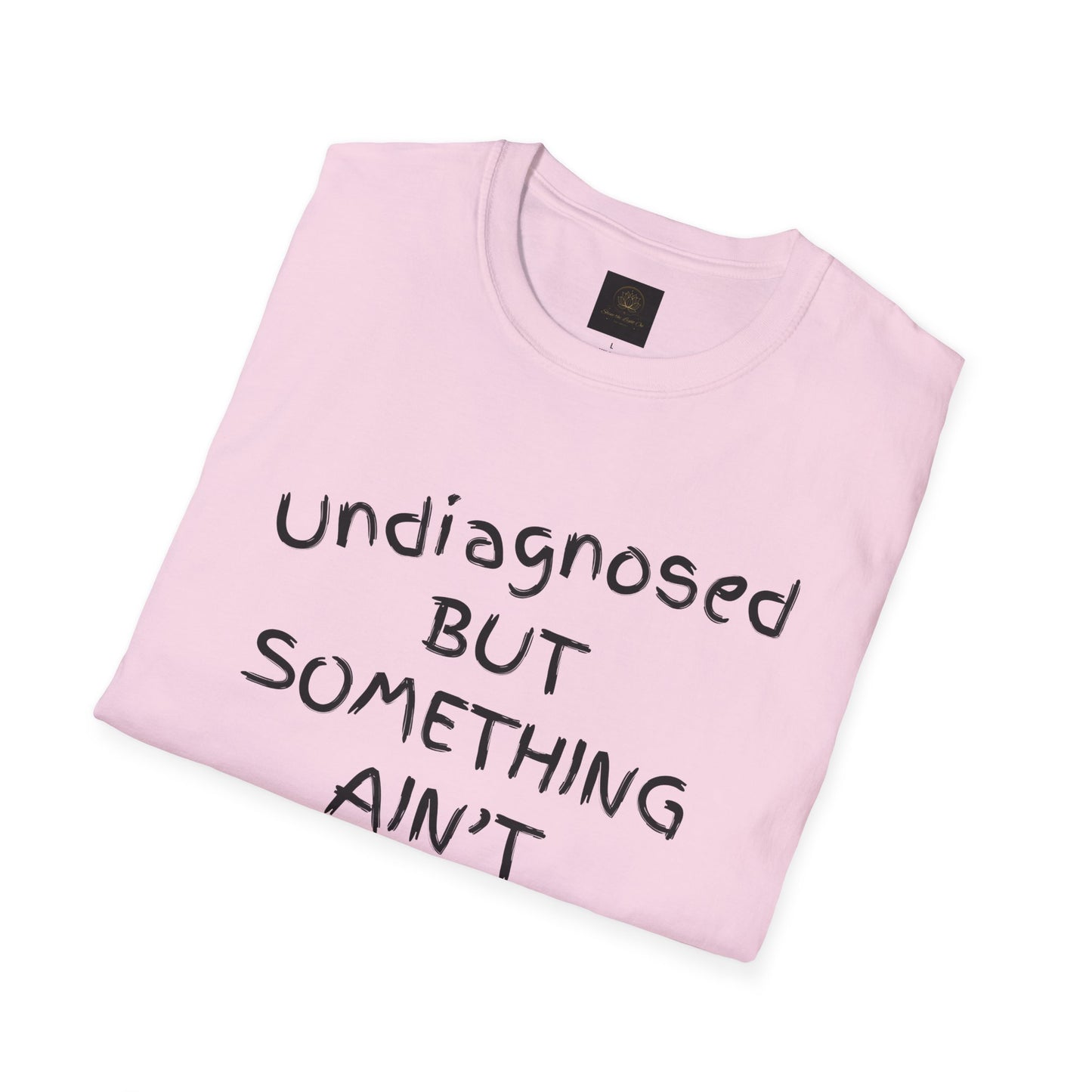 Unisex Softstyle T-Shirt 'Undiagnosed But Something Ain't Right'