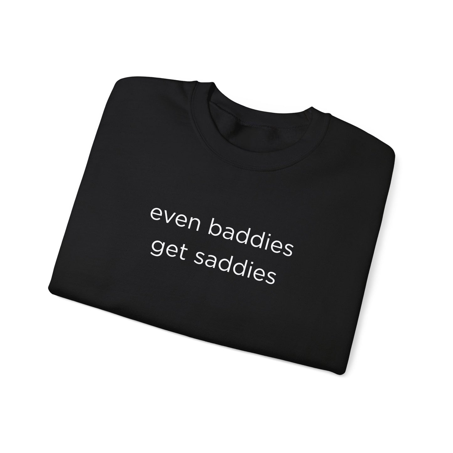 Unisex Crewneck Sweatshirt - Even Baddies Get Saddies, Cozy Gift, Comfortable Fashion, Cute Sweatshirt, Ideal for Casual Wear