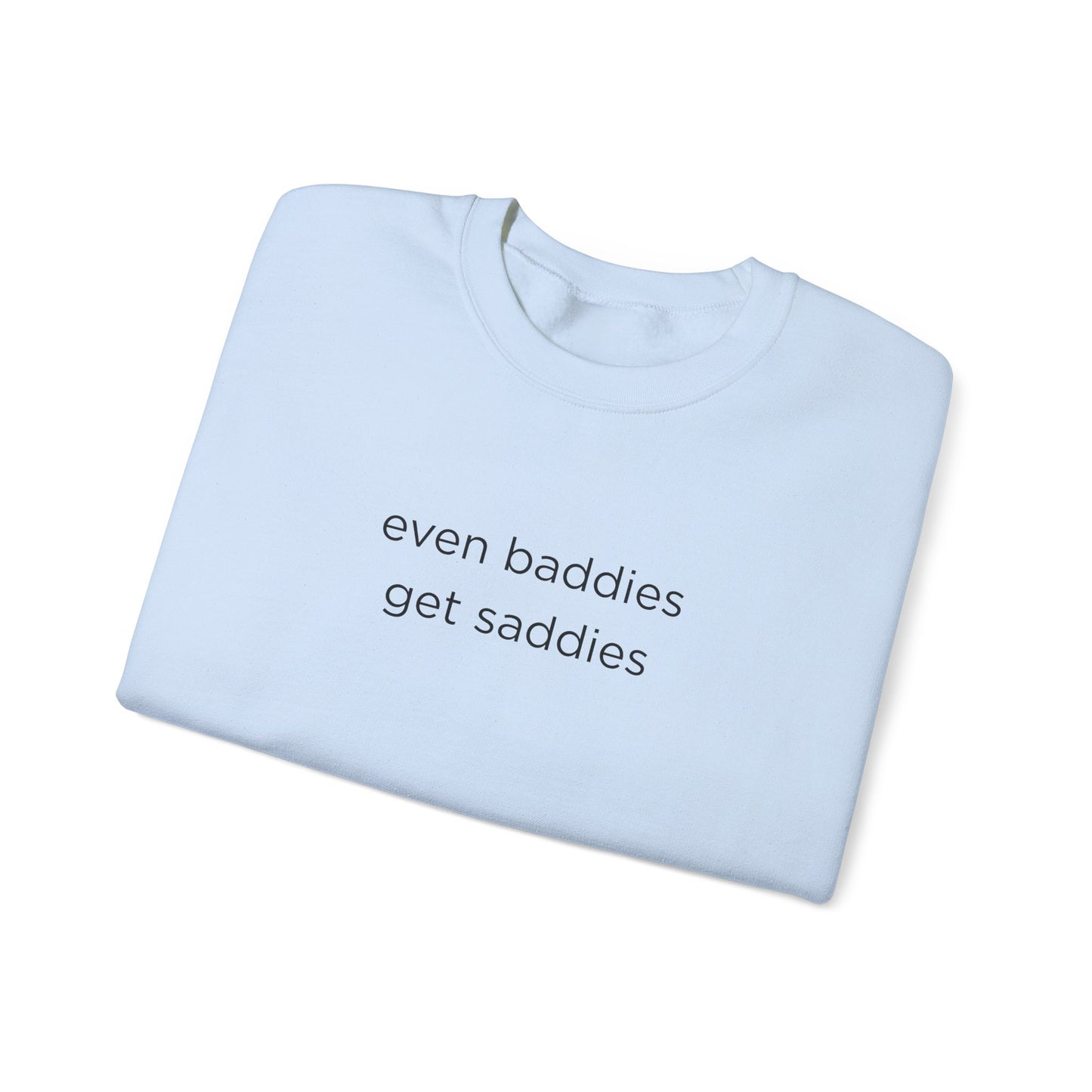 Unisex Crewneck Sweatshirt - Even Baddies Get Saddies, Cozy Gift, Comfortable Fashion, Cute Sweatshirt, Ideal for Casual Wear