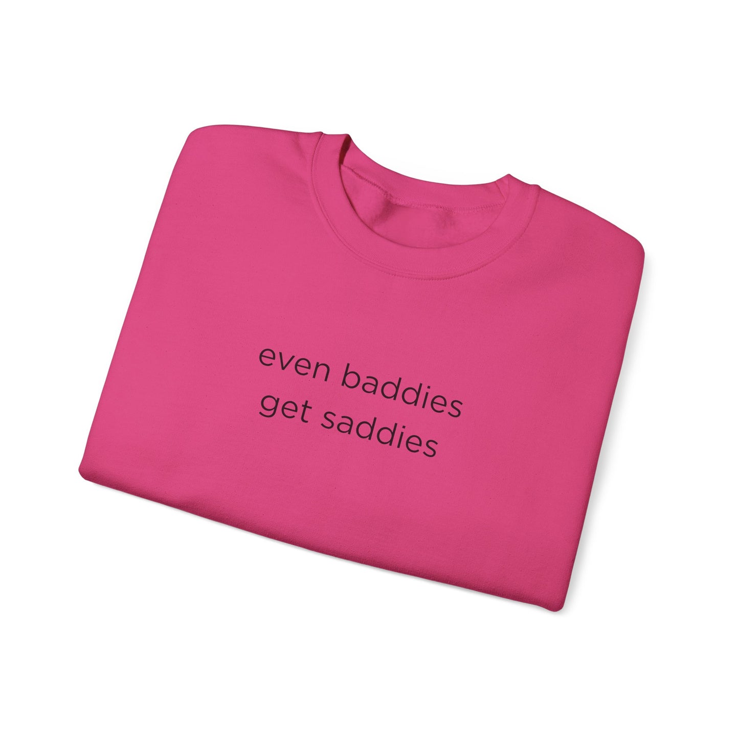 Unisex Crewneck Sweatshirt - Even Baddies Get Saddies, Cozy Gift, Comfortable Fashion, Cute Sweatshirt, Ideal for Casual Wear