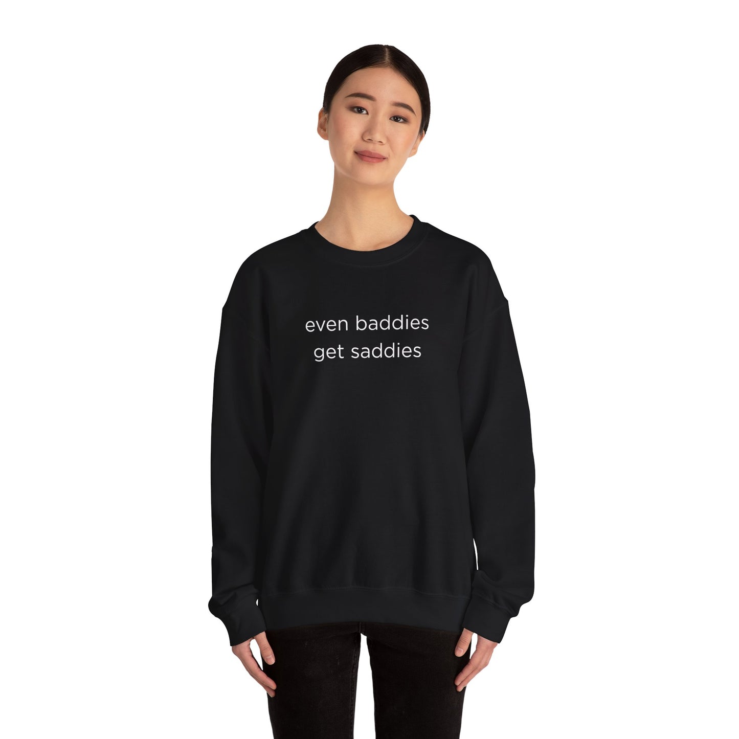 Unisex Crewneck Sweatshirt - Even Baddies Get Saddies, Cozy Gift, Comfortable Fashion, Cute Sweatshirt, Ideal for Casual Wear