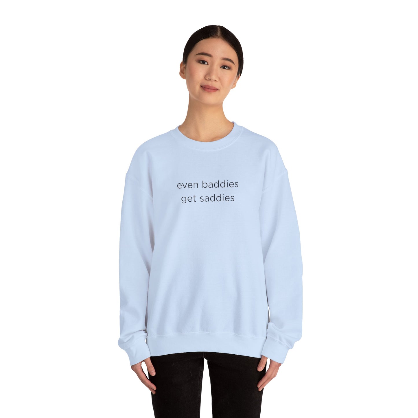 Unisex Crewneck Sweatshirt - Even Baddies Get Saddies, Cozy Gift, Comfortable Fashion, Cute Sweatshirt, Ideal for Casual Wear