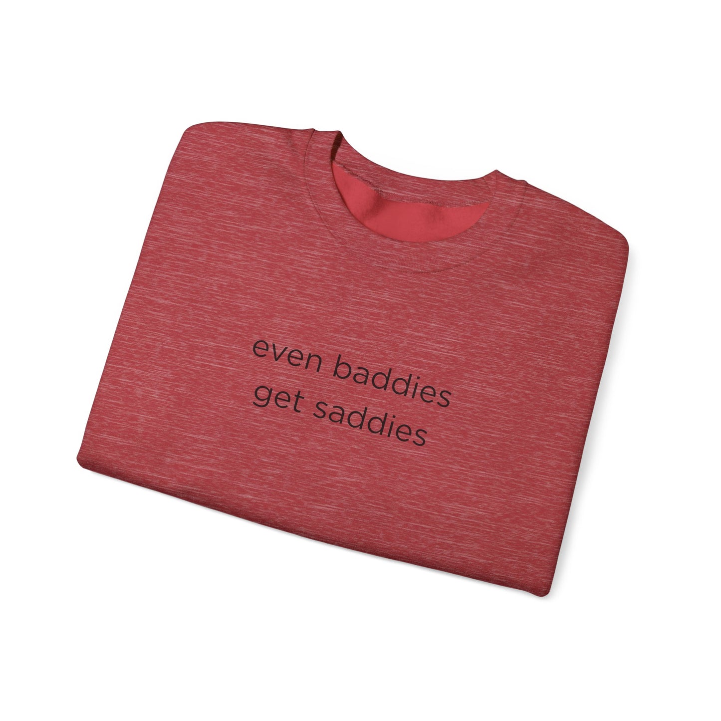 Unisex Crewneck Sweatshirt - Even Baddies Get Saddies, Cozy Gift, Comfortable Fashion, Cute Sweatshirt, Ideal for Casual Wear