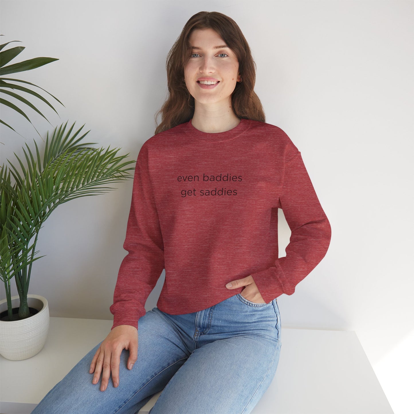Unisex Crewneck Sweatshirt - Even Baddies Get Saddies, Cozy Gift, Comfortable Fashion, Cute Sweatshirt, Ideal for Casual Wear