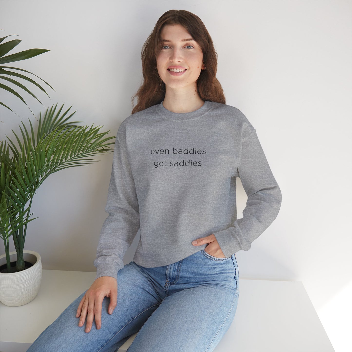 Unisex Crewneck Sweatshirt - Even Baddies Get Saddies, Cozy Gift, Comfortable Fashion, Cute Sweatshirt, Ideal for Casual Wear