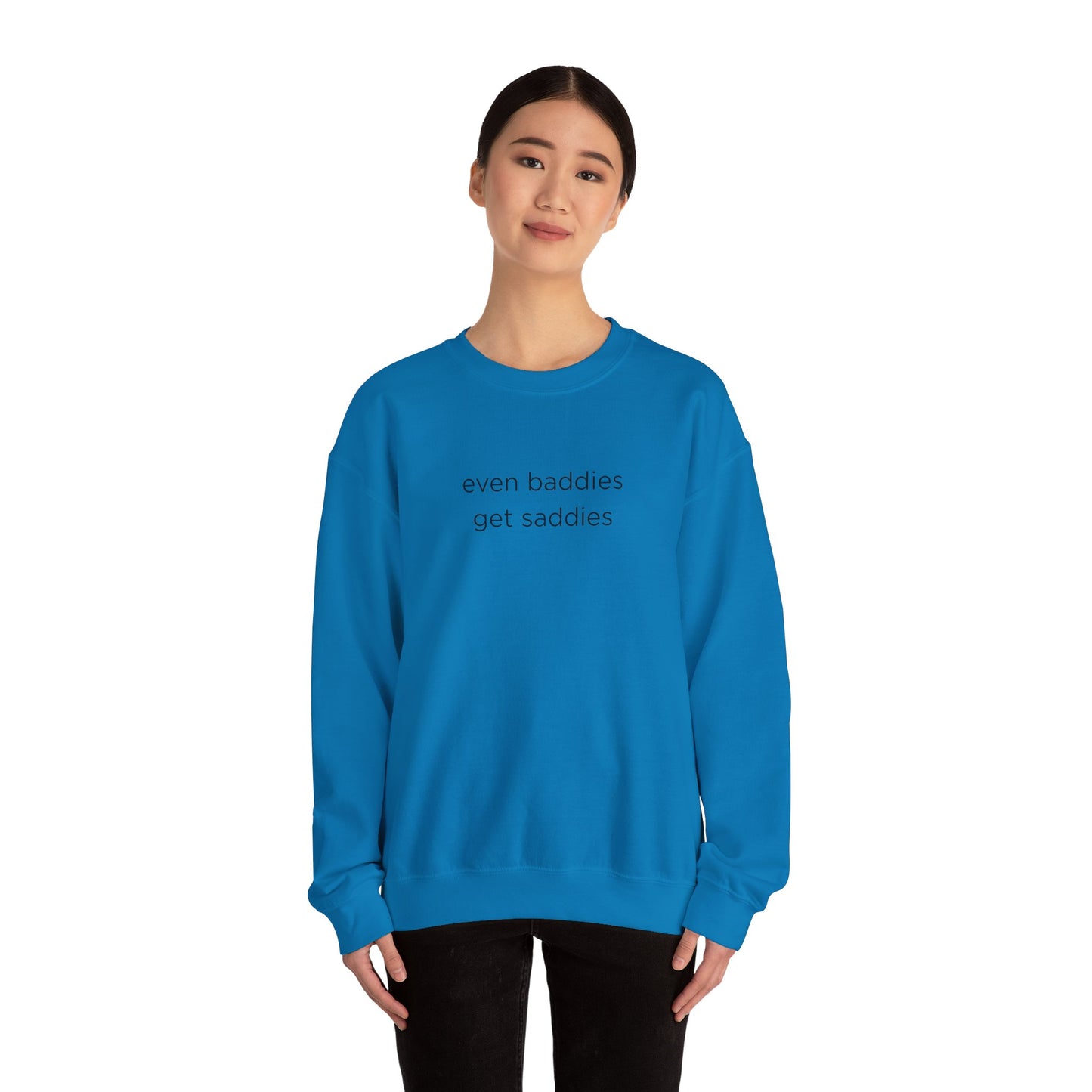 Unisex Crewneck Sweatshirt - Even Baddies Get Saddies, Cozy Gift, Comfortable Fashion, Cute Sweatshirt, Ideal for Casual Wear