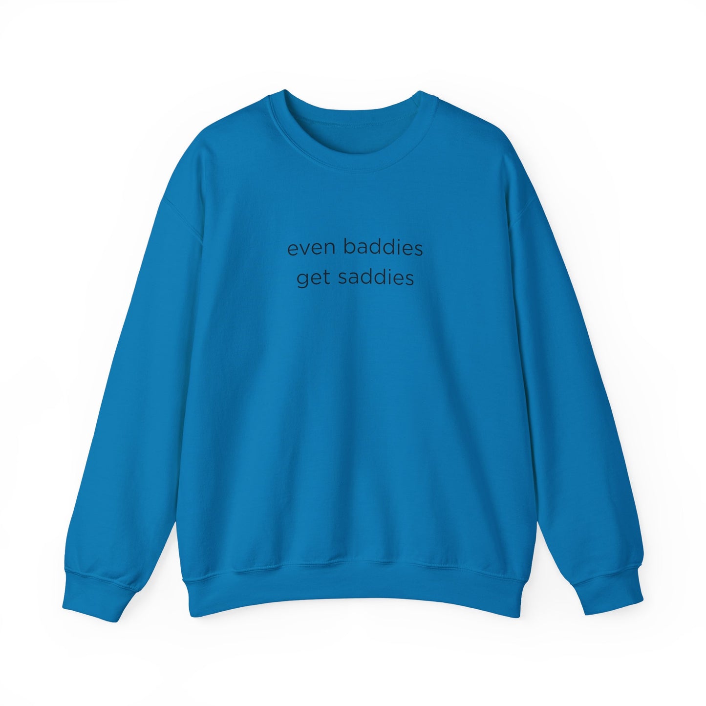 Unisex Crewneck Sweatshirt - Even Baddies Get Saddies, Cozy Gift, Comfortable Fashion, Cute Sweatshirt, Ideal for Casual Wear