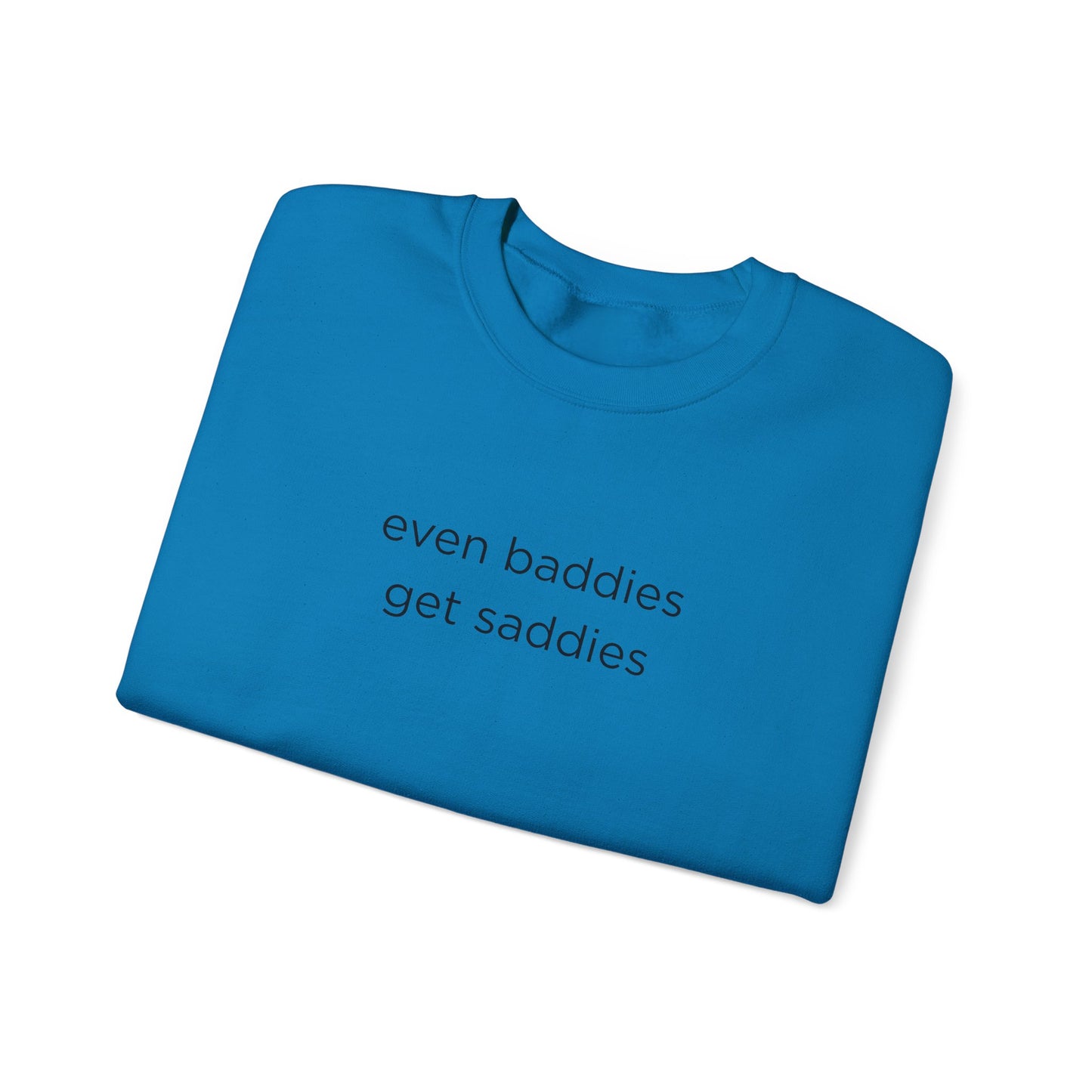 Unisex Crewneck Sweatshirt - Even Baddies Get Saddies, Cozy Gift, Comfortable Fashion, Cute Sweatshirt, Ideal for Casual Wear