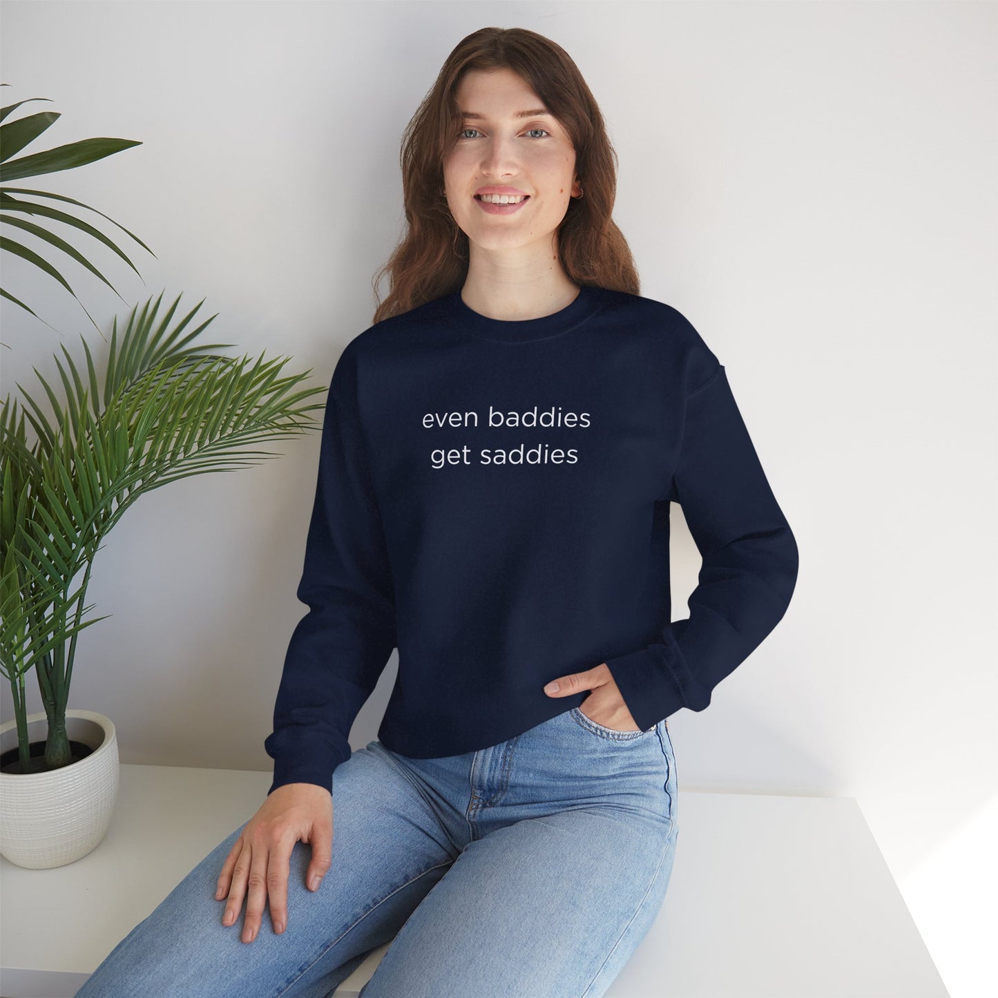 Unisex Crewneck Sweatshirt - Even Baddies Get Saddies, Cozy Gift, Comfortable Fashion, Cute Sweatshirt, Ideal for Casual Wear