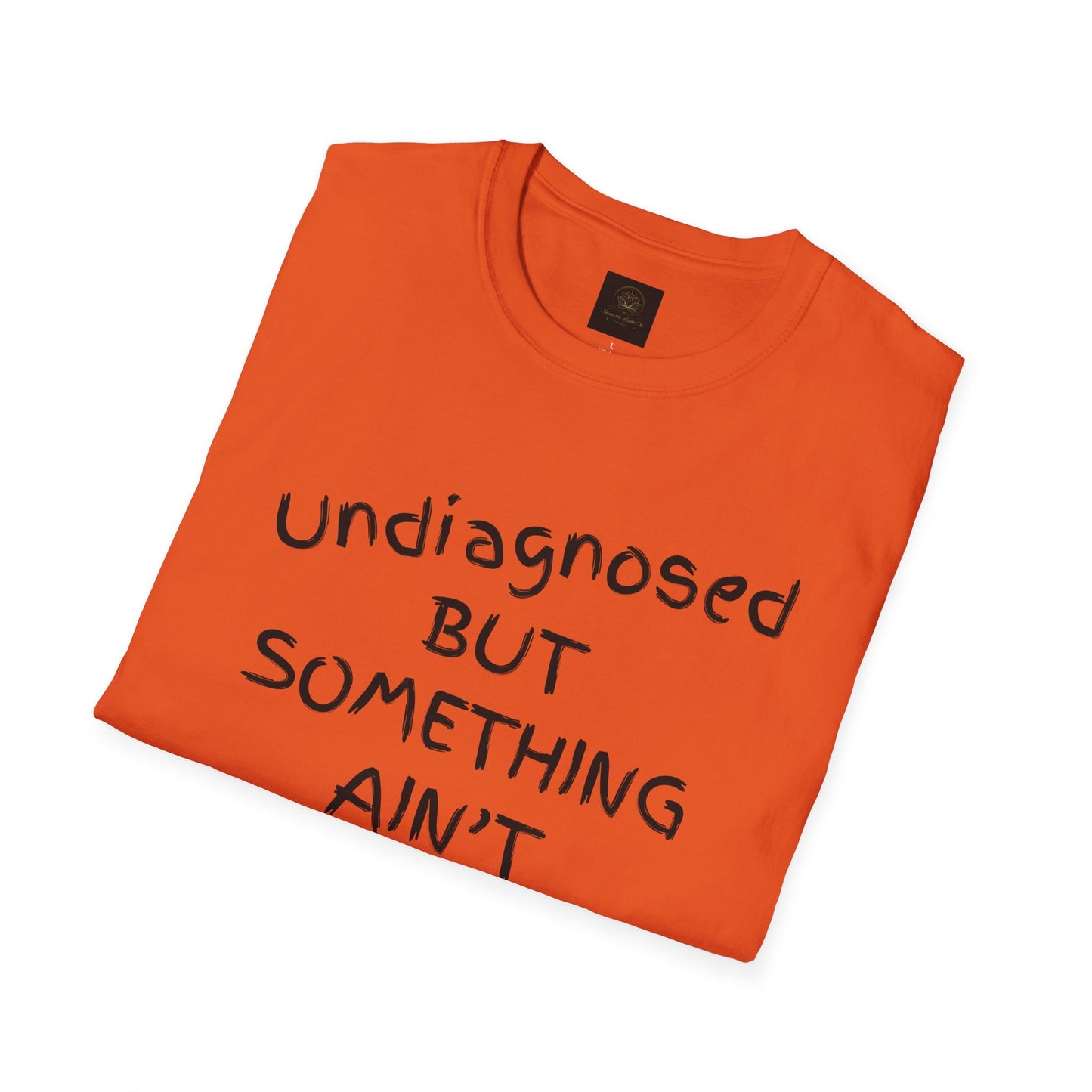 Unisex Softstyle T-Shirt 'Undiagnosed But Something Ain't Right'