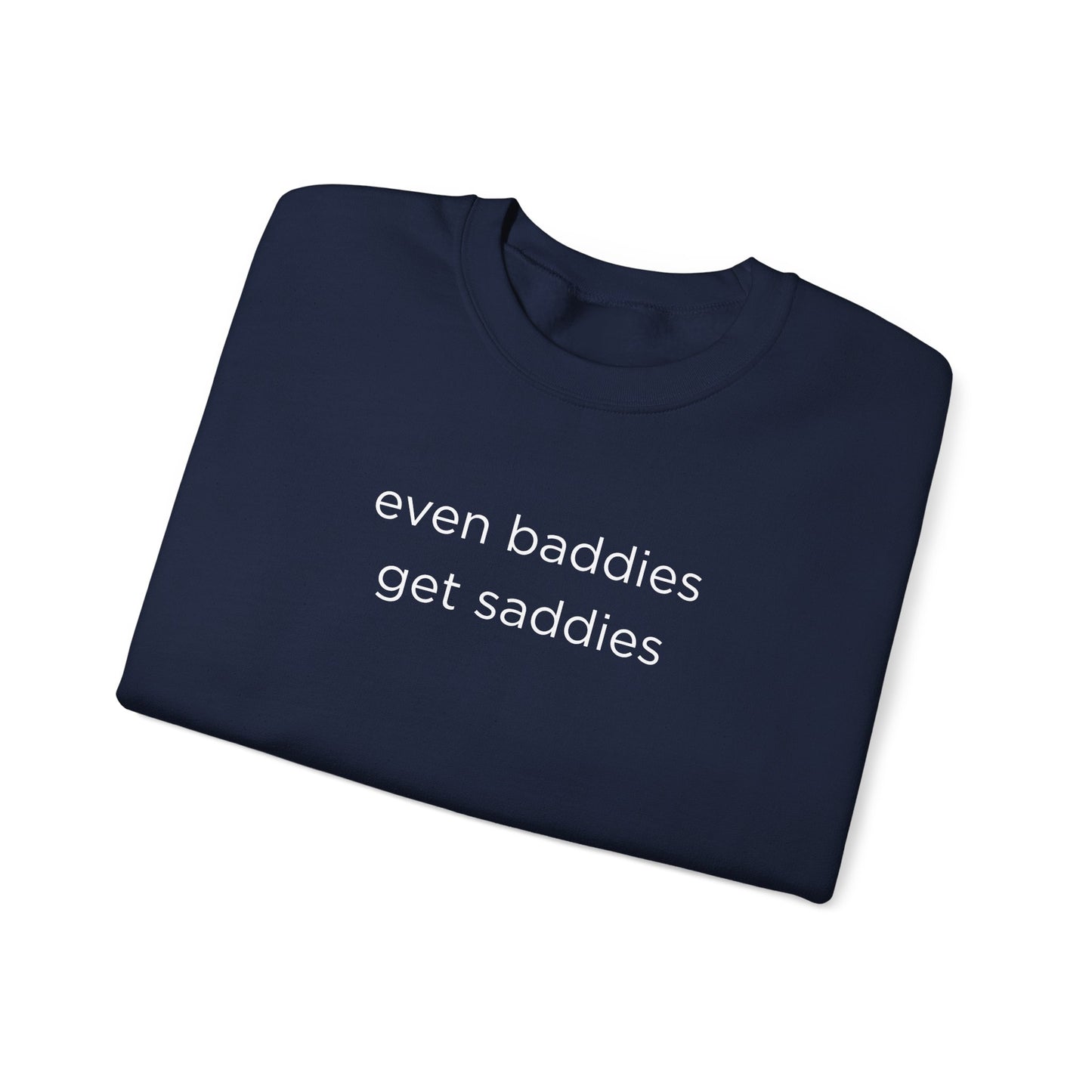Unisex Crewneck Sweatshirt - Even Baddies Get Saddies, Cozy Gift, Comfortable Fashion, Cute Sweatshirt, Ideal for Casual Wear