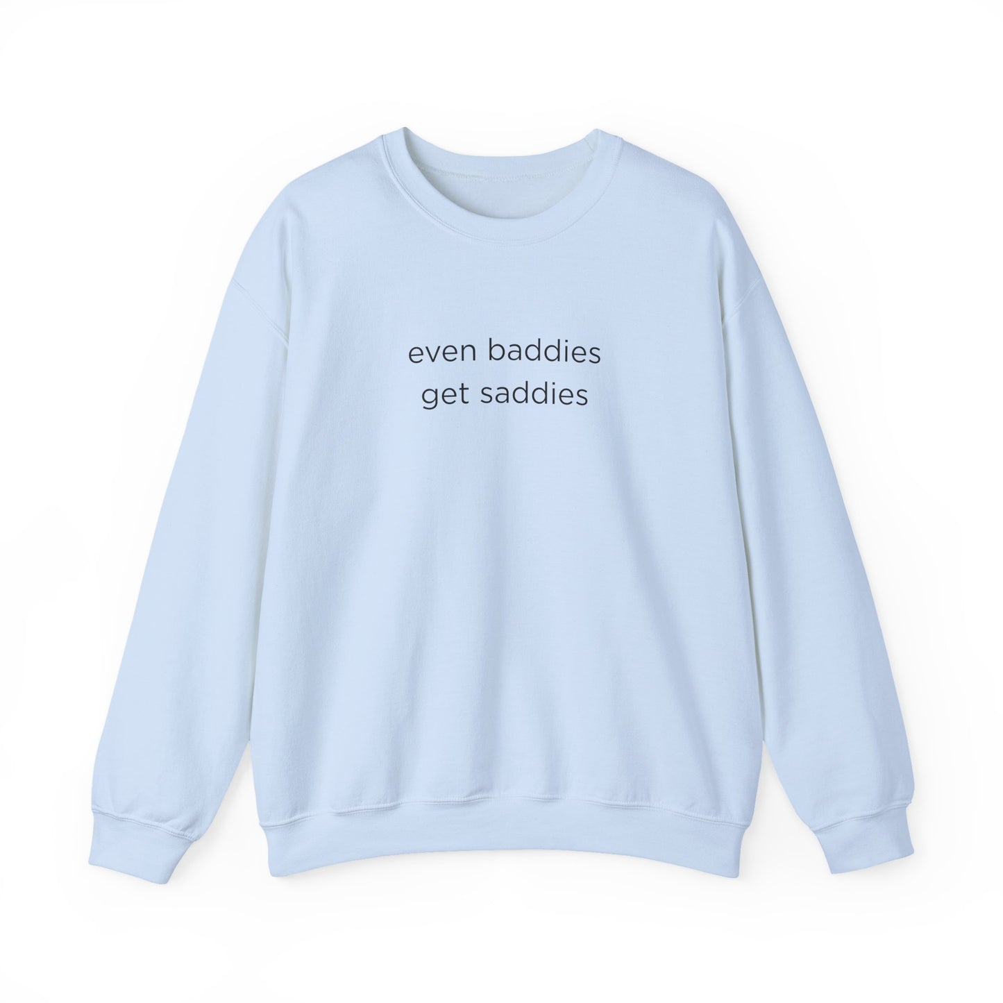 Unisex Crewneck Sweatshirt - Even Baddies Get Saddies, Cozy Gift, Comfortable Fashion, Cute Sweatshirt, Ideal for Casual Wear