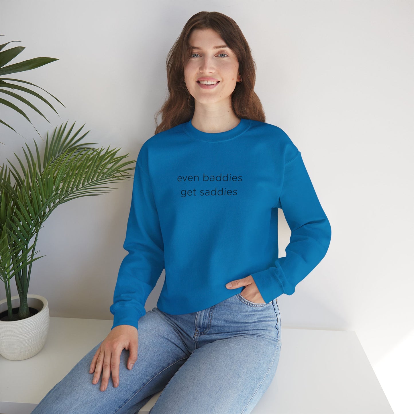 Unisex Crewneck Sweatshirt - Even Baddies Get Saddies, Cozy Gift, Comfortable Fashion, Cute Sweatshirt, Ideal for Casual Wear