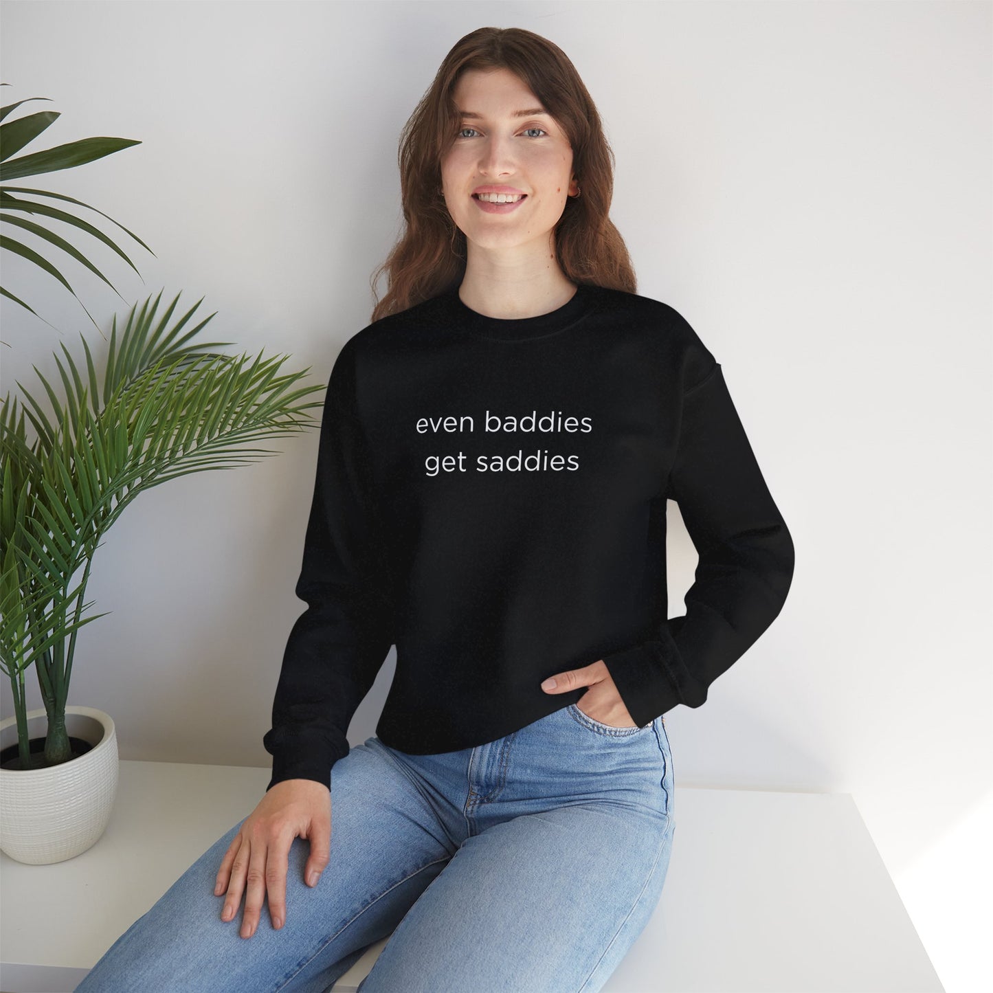 Unisex Crewneck Sweatshirt - Even Baddies Get Saddies, Cozy Gift, Comfortable Fashion, Cute Sweatshirt, Ideal for Casual Wear