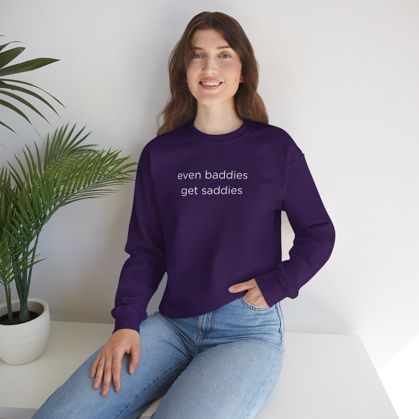 Unisex Crewneck Sweatshirt - Even Baddies Get Saddies, Cozy Gift, Comfortable Fashion, Cute Sweatshirt, Ideal for Casual Wear