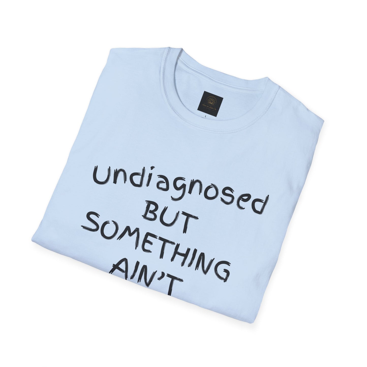 Unisex Softstyle T-Shirt 'Undiagnosed But Something Ain't Right'