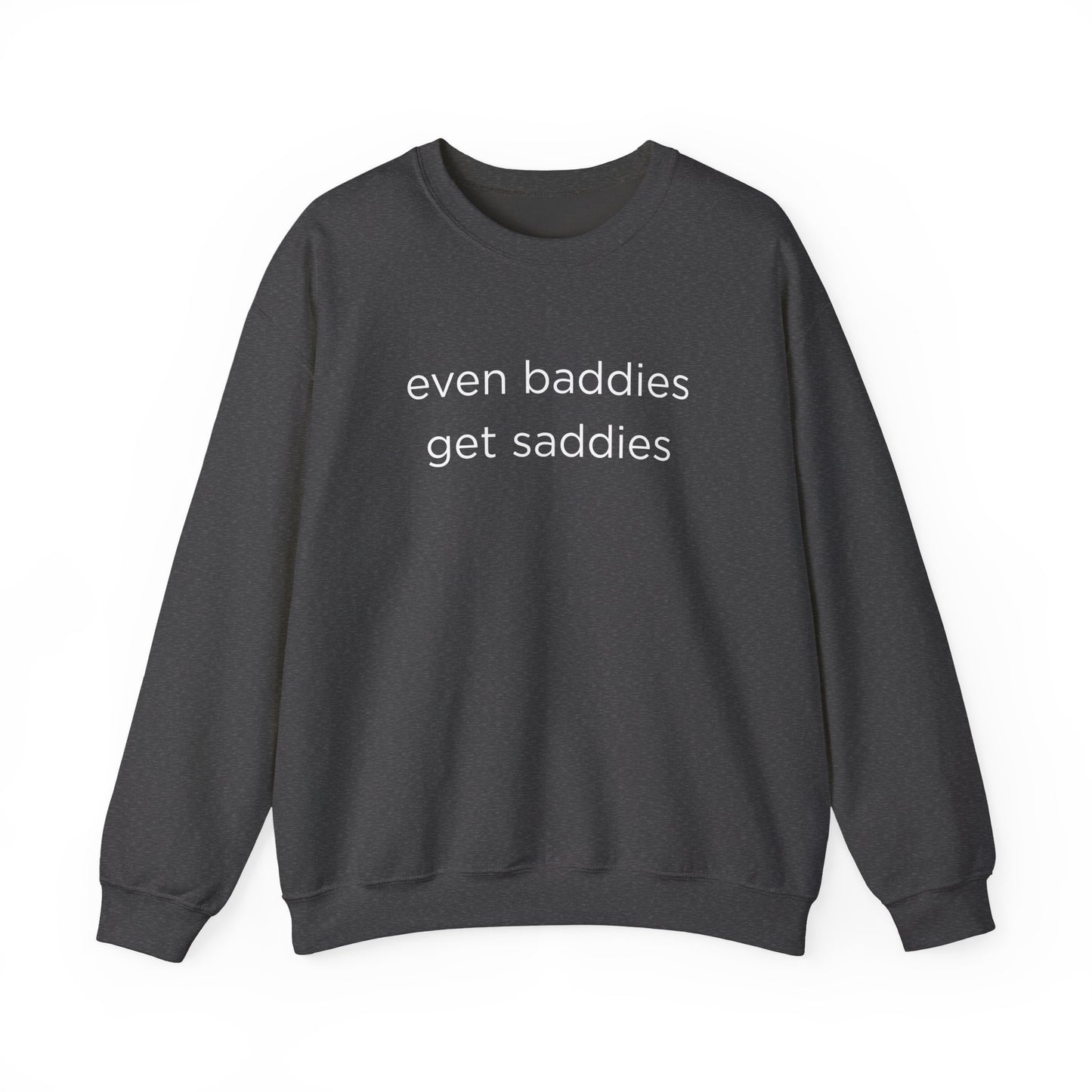 Unisex Crewneck Sweatshirt - Even Baddies Get Saddies, Cozy Gift, Comfortable Fashion, Cute Sweatshirt, Ideal for Casual Wear