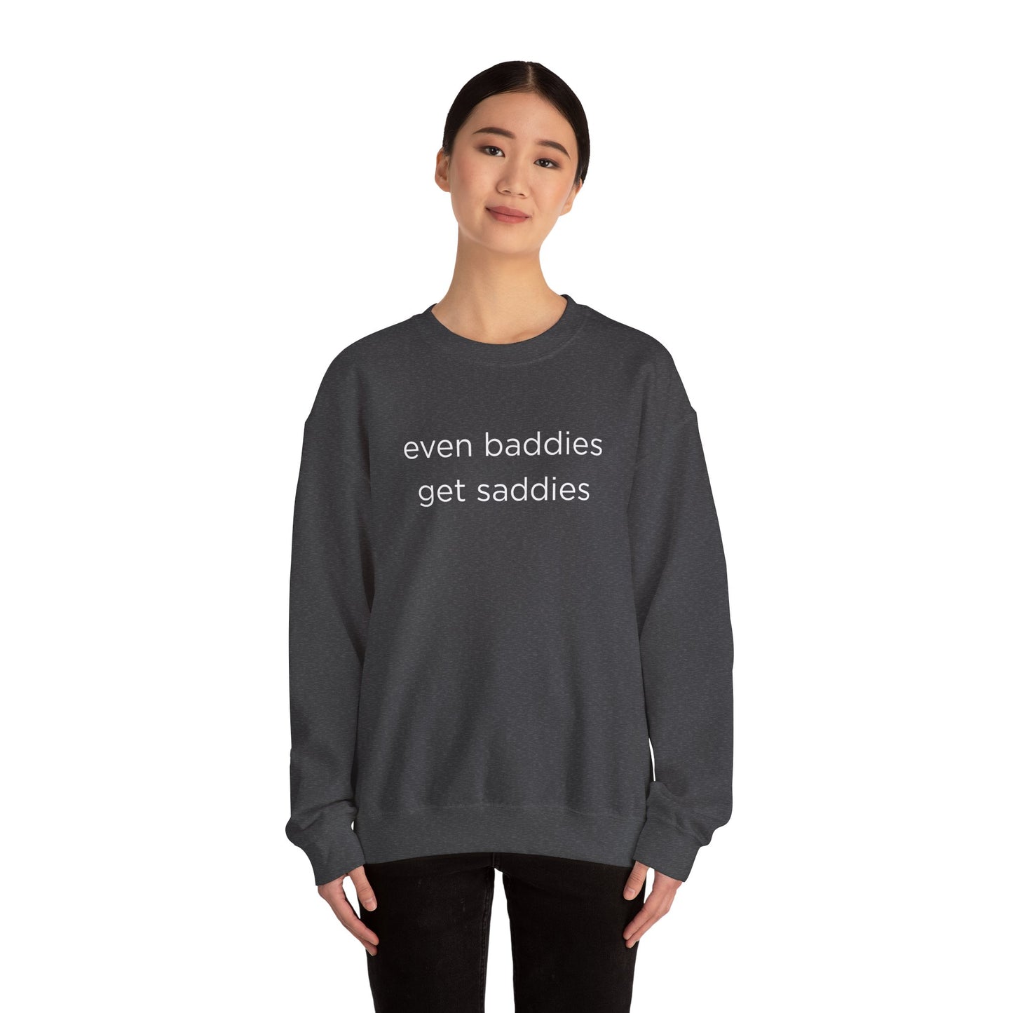 Unisex Crewneck Sweatshirt - Even Baddies Get Saddies, Cozy Gift, Comfortable Fashion, Cute Sweatshirt, Ideal for Casual Wear