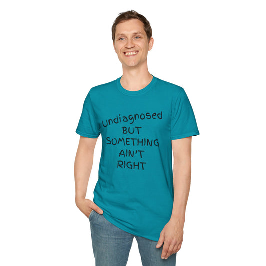 Unisex Softstyle T-Shirt 'Undiagnosed But Something Ain't Right'